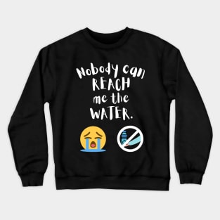 Nobody can reach me the water Crewneck Sweatshirt